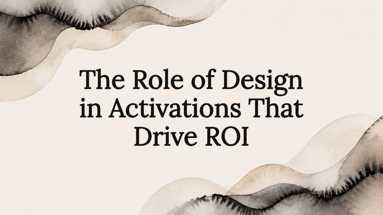 The Role of Design in Activations That Drive ROI