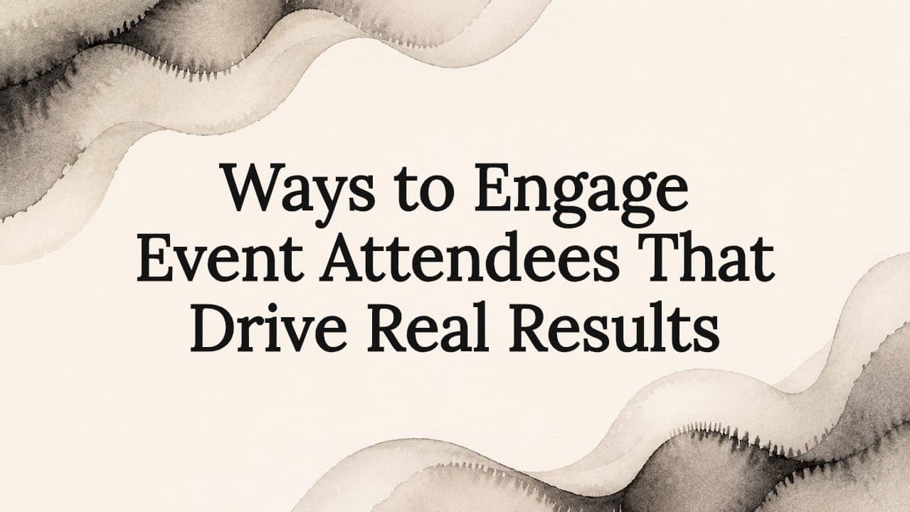 Ways to Engage Event Attendees That Drive Real Results