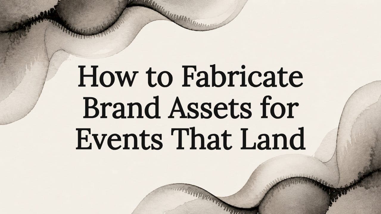 How to Fabricate Brand Assets for Events That Land
