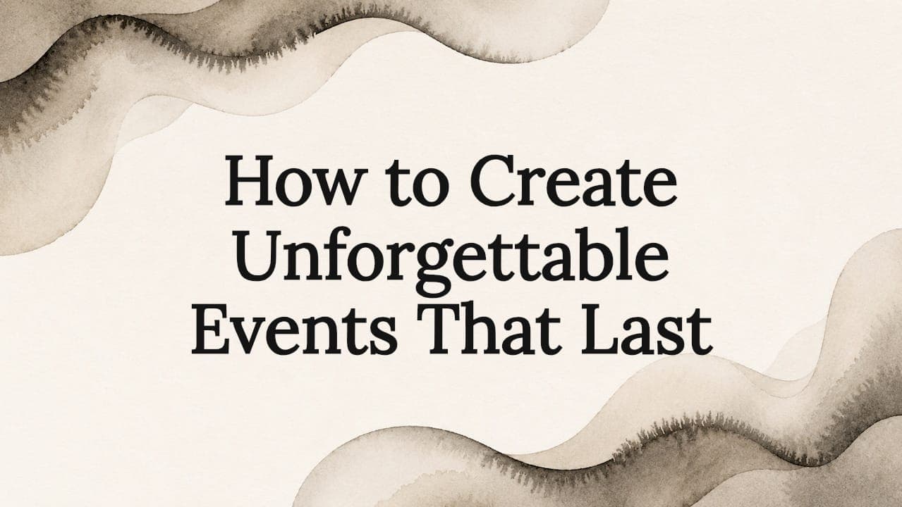 How to Create Unforgettable Events That Last