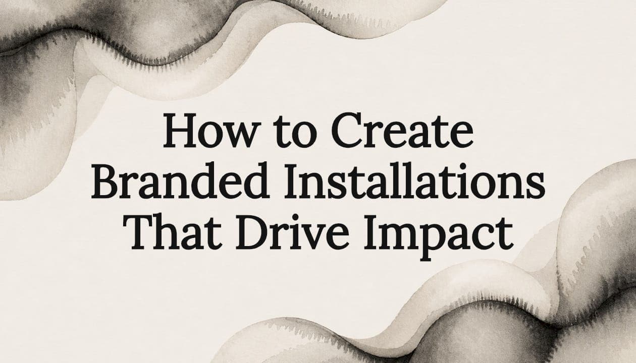How to Create Branded Installations That Drive Impact